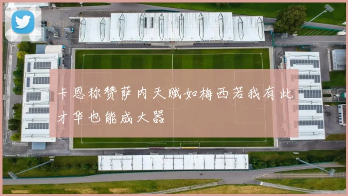卡恩称赞萨内天赋如梅西若我有此才华也能成大器